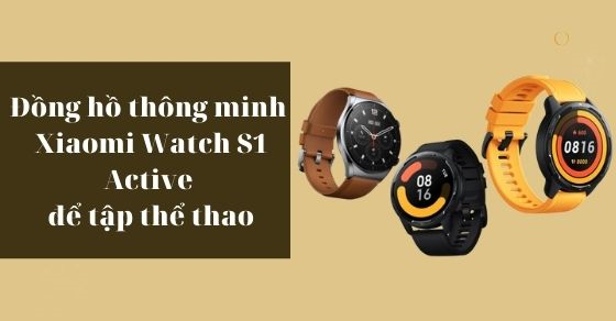 Có nên mua đồng hồ thông minh Xiaomi Watch S1 Active để tập thể thao?